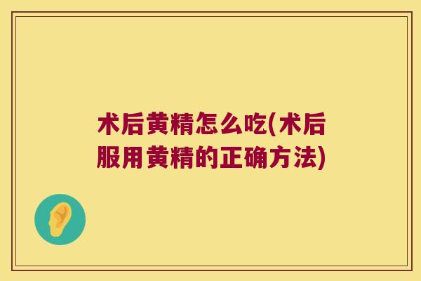 术后黄精怎么吃(术后服用黄精的正确方法) 术后黄精怎么吃(术后服用黄精的正确方法)
