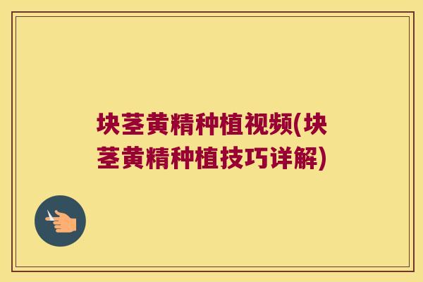 块茎黄精种植视频(块茎黄精种植技巧详解) 块茎黄精种植视频(块茎黄精种植技巧详解)