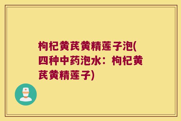 枸杞黄芪黄精莲子泡(四种泡水：枸杞黄芪黄精莲子)