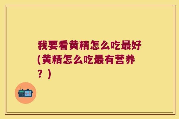 我要看黄精怎么吃好(黄精怎么吃有营养？)