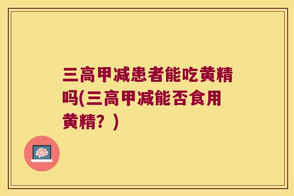 甲减患者能吃黄精吗(甲减能否食用黄精？)