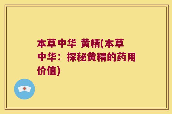 本草中华 黄精(本草中华：探秘黄精的药用价值)
