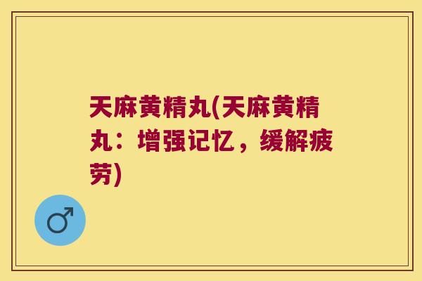 天麻黄精丸(天麻黄精丸:增强记忆,缓解疲劳) 天麻黄精丸(天麻黄精丸:增强记忆,缓解疲劳)
