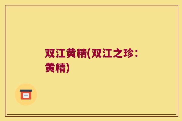 双江黄精(双江之珍：黄精)