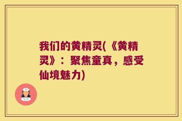 我们的黄精灵(《黄精灵》:聚焦童真,感受仙境魅力) 我们的黄精灵(《黄精灵》:聚焦童真,感受仙境魅力)