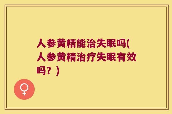 人参黄精能吗(人参黄精有效吗？)