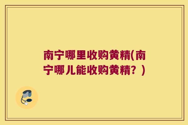 南宁哪里收购黄精(南宁哪儿能收购黄精?) 南宁哪里收购黄精(南宁哪儿能收购黄精?)
