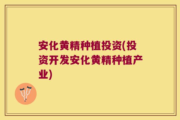 安化黄精种植投资(投资开发安化黄精种植产业) 安化黄精种植投资(投资开发安化黄精种植产业)