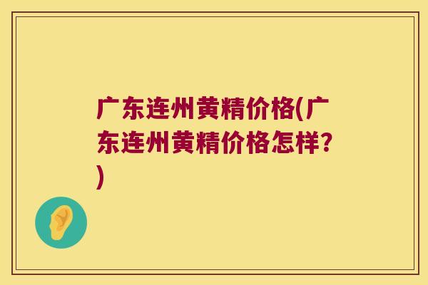 广东连州黄精价格(广东连州黄精价格怎样？)