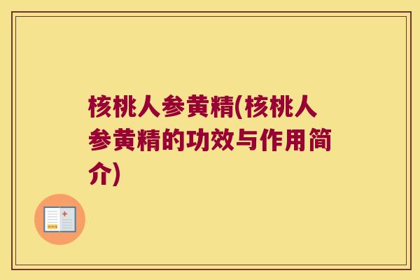 核桃人参黄精(核桃人参黄精的功效与作用简介) 核桃人参黄精(核桃人参黄精的功效与作用简介)