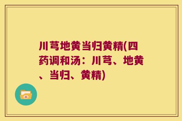川芎地黄当归黄精(四药调和汤：川芎、地黄、当归、黄精)
