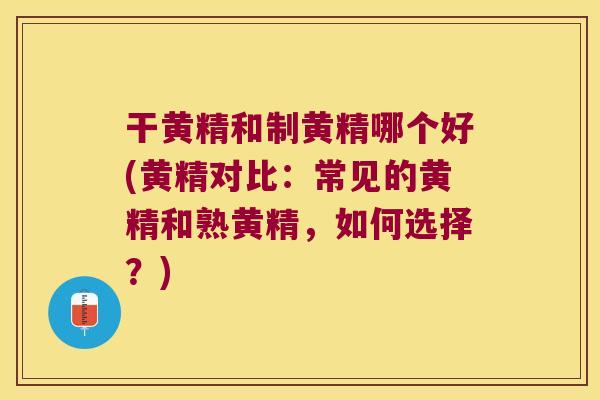 干黄精和制黄精哪个好(黄精对比:常见的黄精和熟黄精,如何选择?) 干黄精和制黄精哪个好(黄精对比:常见的黄精和熟黄精,如何选择?)