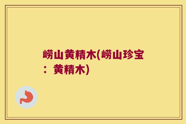崂山黄精木(崂山珍宝:黄精木) 崂山黄精木(崂山珍宝:黄精木)