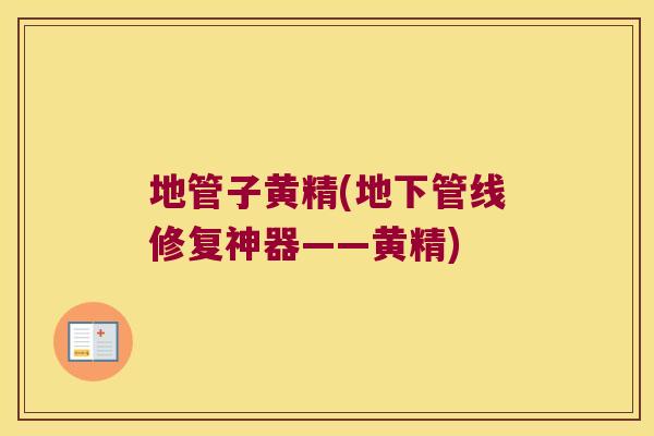 地管子黄精(地下管线修复神器——黄精)