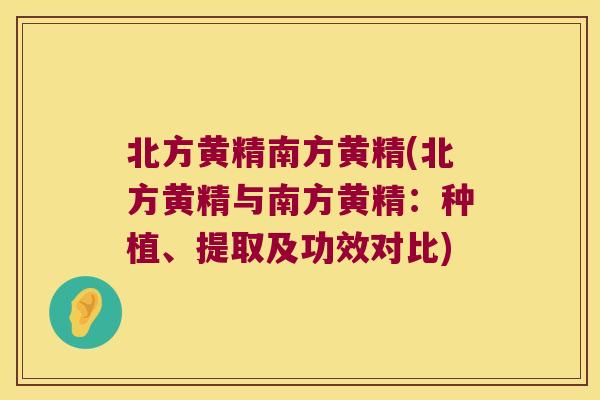 北方黄精南方黄精(北方黄精与南方黄精:种植、提取及功效对比) 北方黄精南方黄精(北方黄精与南方黄精:种植、提取及功效对比)