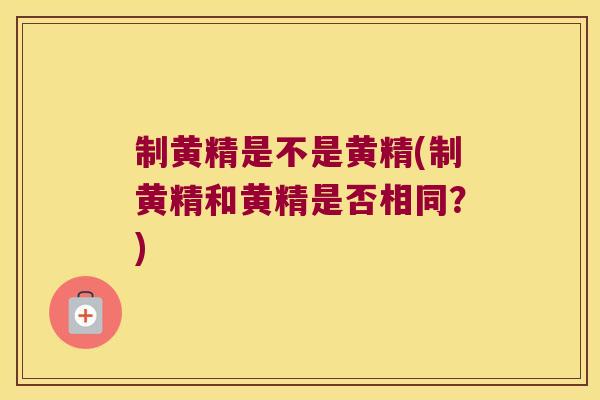 制黄精是不是黄精(制黄精和黄精是否相同？)