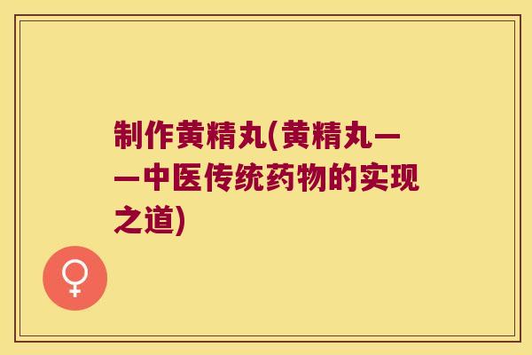 制作黄精丸(黄精丸——中医传统的实现之道)