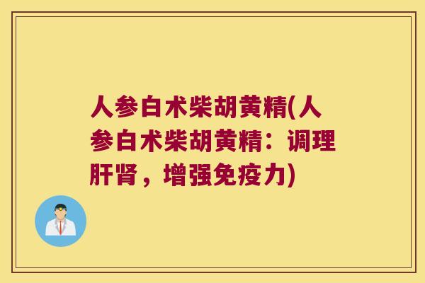 人参白术柴胡黄精(人参白术柴胡黄精:调理,增强力) 人参白术柴胡黄精(人参白术柴胡黄精:调理,增强力)