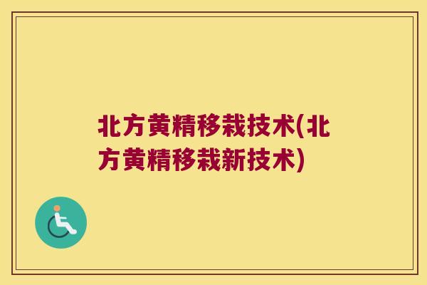 北方黄精移栽技术(北方黄精移栽新技术)