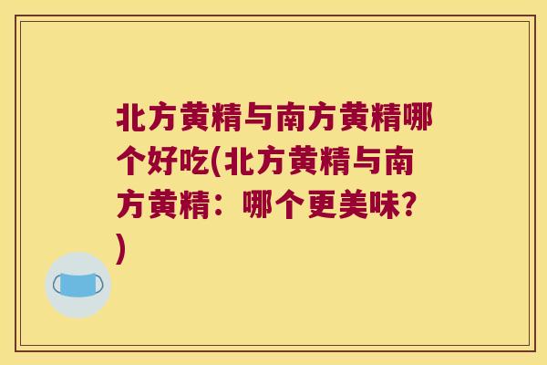 北方黄精与南方黄精哪个好吃(北方黄精与南方黄精:哪个更美味?) 北方黄精与南方黄精哪个好吃(北方黄精与南方黄精:哪个更美味?)