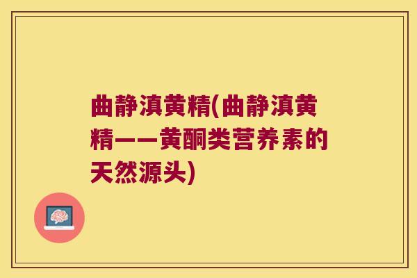 曲静滇黄精(曲静滇黄精——黄酮类营养素的天然源头)