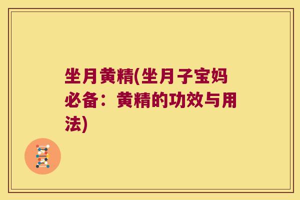 坐月黄精(坐月子宝妈必备：黄精的功效与用法)