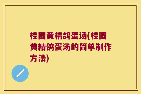 桂圆黄精鸽蛋汤(桂圆黄精鸽蛋汤的简单制作方法) 桂圆黄精鸽蛋汤(桂圆黄精鸽蛋汤的简单制作方法)