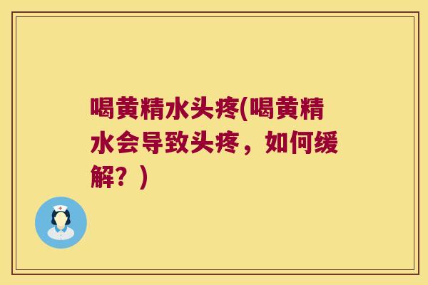 喝黄精水头疼(喝黄精水会导致头疼,如何缓解?) 喝黄精水头疼(喝黄精水会导致头疼,如何缓解?)