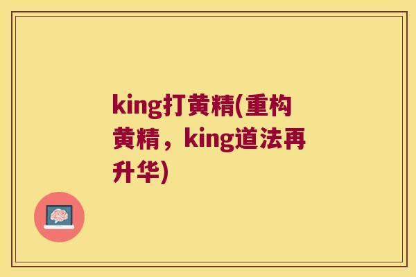 king打黄精(重构黄精，king道法再升华)