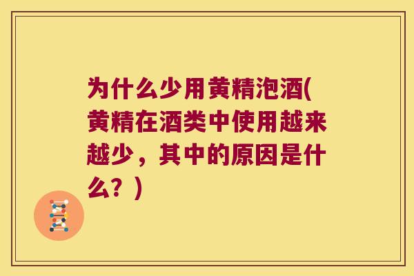 为什么少用黄精泡酒(黄精在酒类中使用越来越少，其中的原因是什么？)