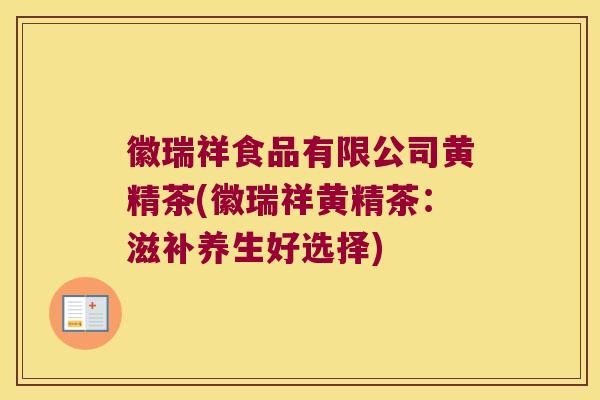 徽瑞祥食品有限公司黄精茶(徽瑞祥黄精茶:滋补养生好选择) 徽瑞祥食品有限公司黄精茶(徽瑞祥黄精茶:滋补养生好选择)