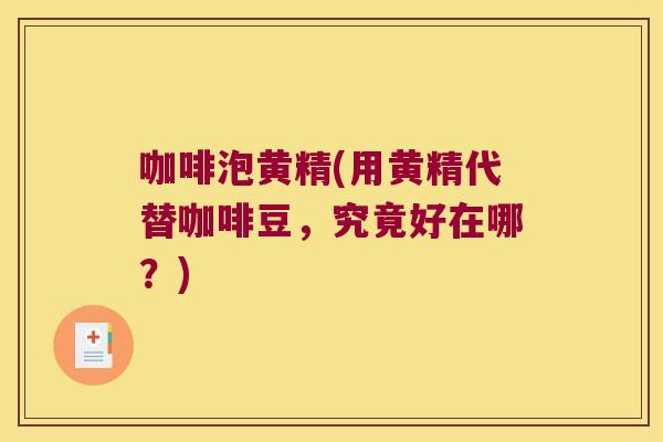 咖啡泡黄精(用黄精代替咖啡豆，究竟好在哪？)