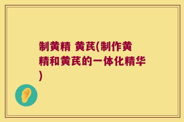 制黄精 黄芪(制作黄精和黄芪的一体化精华)