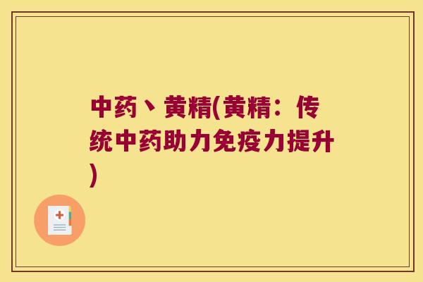 丶黄精(黄精：传统助力力提升)