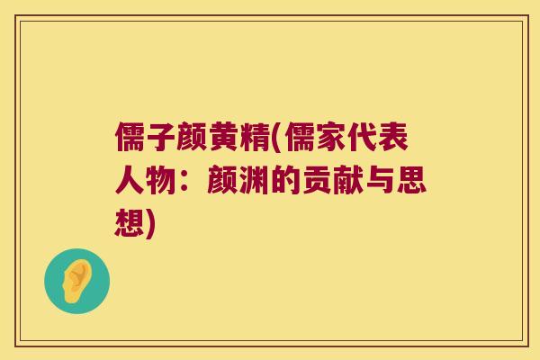 儒子颜黄精(儒家代表人物：颜渊的贡献与思想)