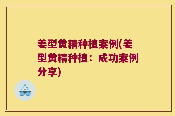 姜型黄精种植案例(姜型黄精种植：成功案例分享)