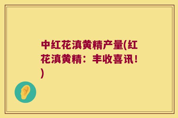 中红花滇黄精产量(红花滇黄精:丰收喜讯!) 中红花滇黄精产量(红花滇黄精:丰收喜讯!)