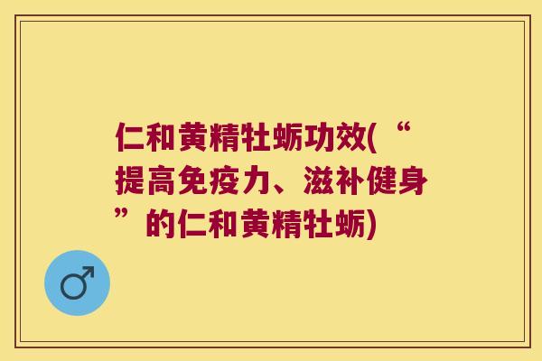 仁和黄精牡蛎功效(“提高力、滋补健身”的仁和黄精牡蛎) 仁和黄精牡蛎功效(“提高力、滋补健身”的仁和黄精牡蛎)