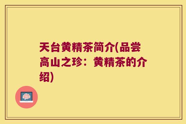天台黄精茶简介(品尝高山之珍：黄精茶的介绍)