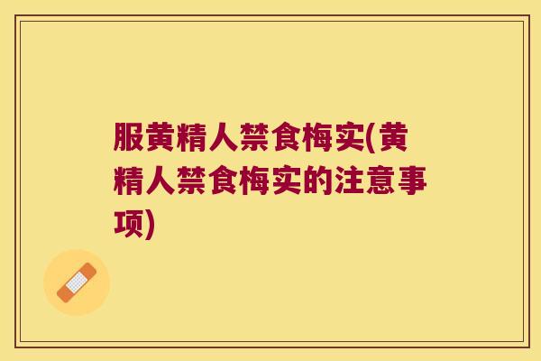 服黄精人禁食梅实(黄精人禁食梅实的注意事项) 服黄精人禁食梅实(黄精人禁食梅实的注意事项)