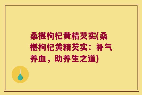 桑椹枸杞黄精芡实(桑椹枸杞黄精芡实：，助养生之道)