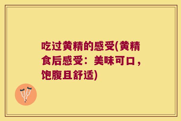 吃过黄精的感受(黄精食后感受:美味可口,饱腹且舒适) 吃过黄精的感受(黄精食后感受:美味可口,饱腹且舒适)