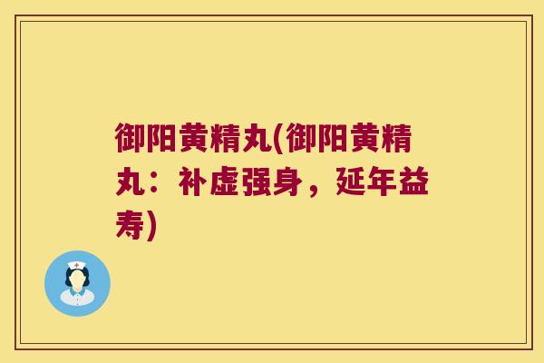 御阳黄精丸(御阳黄精丸：补虚强身，延年益寿)