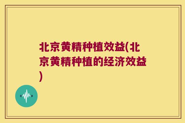 北京黄精种植效益(北京黄精种植的经济效益) 北京黄精种植效益(北京黄精种植的经济效益)