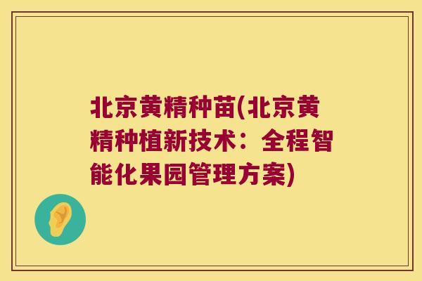北京黄精种苗(北京黄精种植新技术：全程智能化果园管理方案)