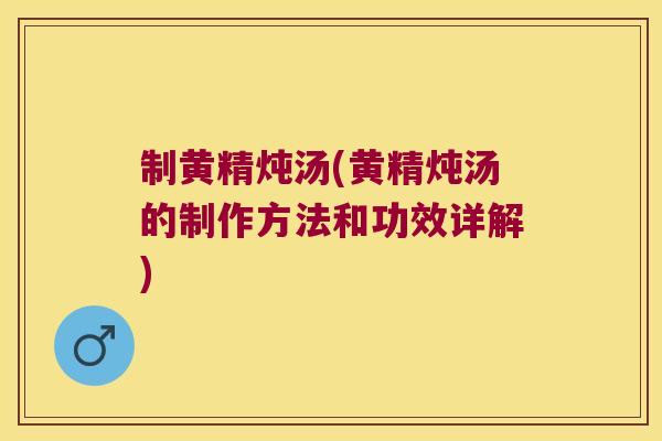 制黄精炖汤(黄精炖汤的制作方法和功效详解) 制黄精炖汤(黄精炖汤的制作方法和功效详解)