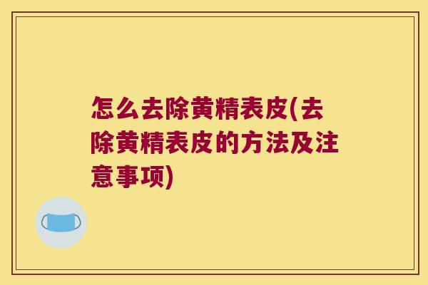 怎么去除黄精表皮(去除黄精表皮的方法及注意事项)