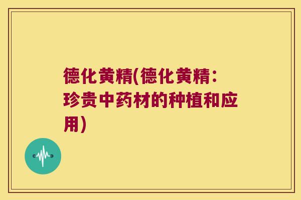德化黄精(德化黄精：珍贵材的种植和应用)