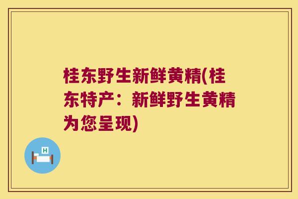 桂东野生新鲜黄精(桂东特产：新鲜野生黄精为您呈现)