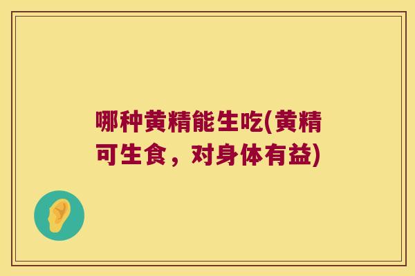 哪种黄精能生吃(黄精可生食,对身体有益) 哪种黄精能生吃(黄精可生食,对身体有益)